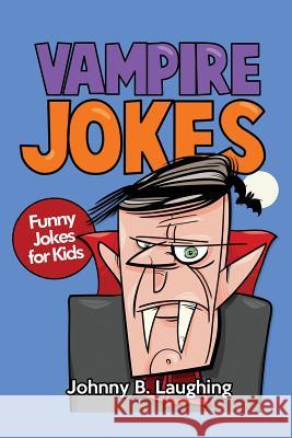 Vampire Jokes: Funny Jokes for Kids Johnny B. Laughing 9781534676596 Createspace Independent Publishing Platform