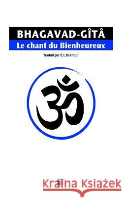 La Bhagavad-Gîtâ, ou le Chant du Bienheureux Burnouf, Émile Louis 9781534677005