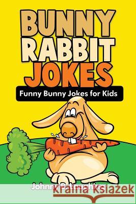 Bunny Rabbit Jokes: Funny Bunny Jokes for Kids Johnny B. Laughing 9781534677234 Createspace Independent Publishing Platform