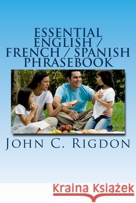 Essential English / French / Spanish Phrasebook John C Rigdon 9781534677746