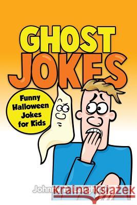 Ghost Jokes: Funny Halloween Jokes for Kids Johnny B. Laughing 9781534677838 Createspace Independent Publishing Platform