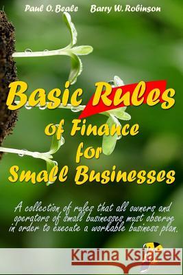 Basic Rules of Finance for Small Businesses MR Paul O. Beale MR Barry W. Robinson 9781534677951 Createspace Independent Publishing Platform