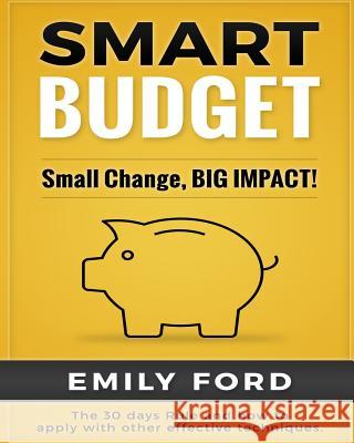 Smart Budget: Small Change, BIG IMPACT! Ford, Emily 9781534678378 Createspace Independent Publishing Platform