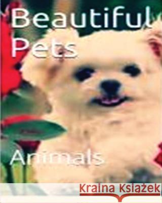Beautiful Pets: Animal MR Joe Nome 9781534679542 Createspace Independent Publishing Platform