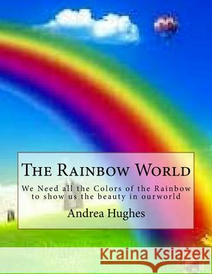 The Rainbow World Andrea Hughes 9781534679597 Createspace Independent Publishing Platform