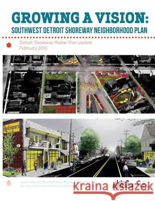 Growing a Vision: Southwest Detroit Shoreway Neighborhood Plan Detroit Shorew Developmen 9781534679825 Createspace Independent Publishing Platform