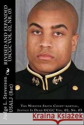 The Webster Smith Court-martial, Justice Is Dead: UCGC Vol. 02, Nr. 03 Steverson, Judge London 9781534680470 Createspace Independent Publishing Platform