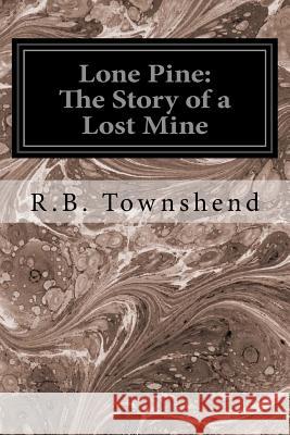 Lone Pine: The Story of a Lost Mine R. B. Townshend 9781534680524 Createspace Independent Publishing Platform