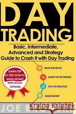 Trading: Basic, Intermediate, Advanced and Strategy Guide to Crash It with Day Trading Joe Bronski 9781534681033 Createspace Independent Publishing Platform