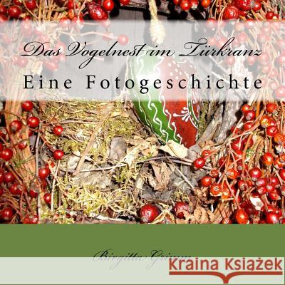 Das Vogelnest im Türkranz: Eine Fotogeschichte Grimm, Birgitta 9781534682269