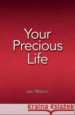 Your Precious Life Jan Mason 9781534682788 Createspace Independent Publishing Platform
