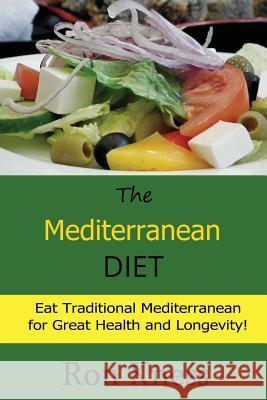 The Mediterranean Diet: Eat Traditional Mediterranean for Great Health and Longevity! Ron Kness 9781534683112