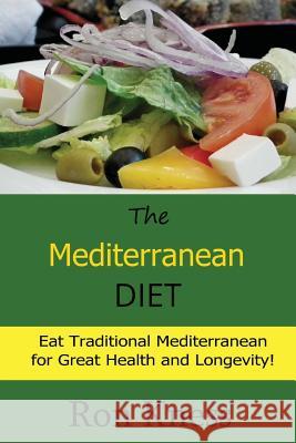 The Mediterranean Diet: Eat Traditional Mediterranean for Great Health and Longevity! Ron Kness 9781534683112 Createspace Independent Publishing Platform