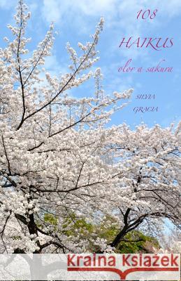 108 haikus olor a sakura Gracia, Silvia 9781534683235 Createspace Independent Publishing Platform