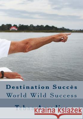 Destination Succès: World Wild Success Azzedine, Tebaa 9781534683471 Createspace Independent Publishing Platform