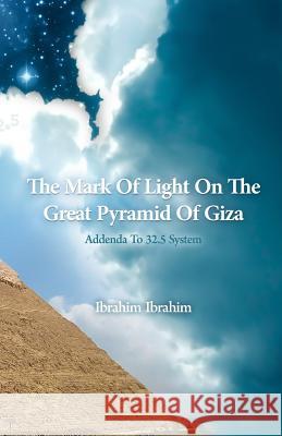 The Mark Of Light On The Great Pyramid Of Giza: Addenda To 32.5 System Ibrahim, Ibrahim 9781534684331