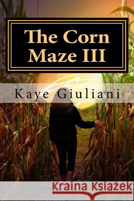 The Corn Maze: Book III Mrs Kaye M. Giuliani 9781534684782 Createspace Independent Publishing Platform