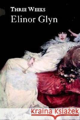 Three Weeks Elinor Glyn 9781534685406 Createspace Independent Publishing Platform