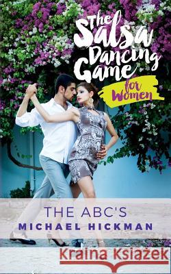 The Salsa Dancing Game for Women: The ABC's Hickman, Michael 9781534685604