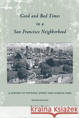 Good and Bad Times in a San Francisco Neighborhood: A History of Potomac Street and Duboce Park H. Arlo Nimmo 9781534686052 Createspace Independent Publishing Platform