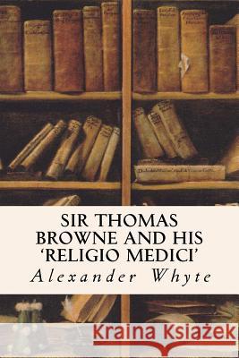 Sir Thomas Browne and his 'Religio Medici' Whyte, Alexander 9781534688117