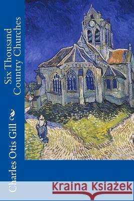 Six Thousand Country Churches Charles Otis Gill 9781534688469