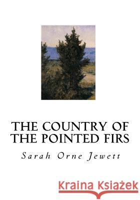 The Country of the Pointed Firs Sarah Orne Jewett 9781534688940 Createspace Independent Publishing Platform