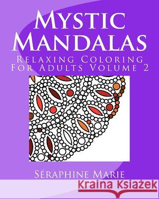 Mystic Mandalas - Relaxing Coloring For Adults Volume 2 Marie, Séraphine 9781534690141 Createspace Independent Publishing Platform