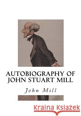 Autobiography of John Stuart Mill John Stuart Mill 9781534690707