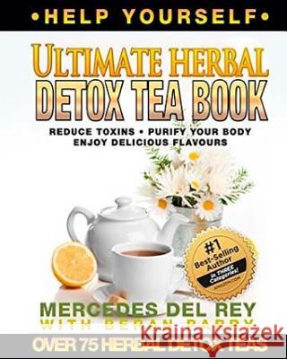 The Ultimate Herbal Detox Tea Book Mercedes De 9781534690912 Createspace Independent Publishing Platform