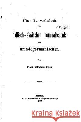 Über Das Verhältnis des Baltisch-Slavischen Nominalaccents zum Urindogermanischen Finck, Franz Nikolaus 9781534691490