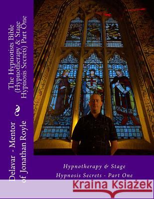 The Hypnotists Bible (Hypnotherapy & Stage Hypnosis Secrets) Part One Delavar                                  Jonathan Royle 9781534692305 Createspace Independent Publishing Platform