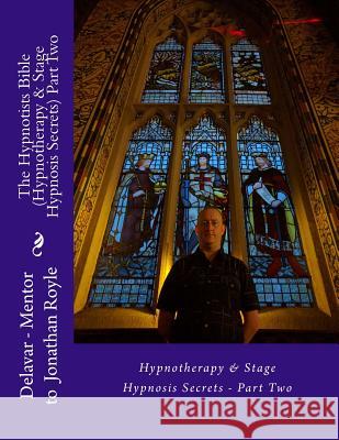 The Hypnotists Bible (Hypnotherapy & Stage Hypnosis Secrets) Part Two Delavar                                  Jonathan Royle 9781534692565