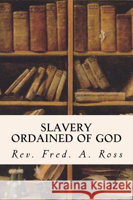 Slavery Ordained of God Rev Fred a. Ross 9781534692695