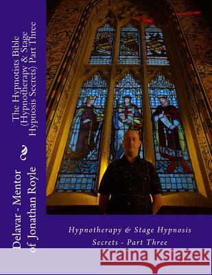 The Hypnotists Bible (Hypnotherapy & Stage Hypnosis Secrets) Part Three Delavar                                  Alasdair Bothwell Gordon Jonathan Royle 9781534692794 Createspace Independent Publishing Platform