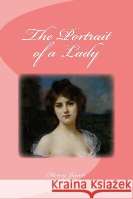 The Portrait of a Lady Henry James Edinson Saguez 9781534694064 Createspace Independent Publishing Platform