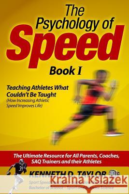 The Psychology of Speed - Book I: Teaching Athletes What Couldn't Be Taught! Kenneth D. Taylor 9781534694576