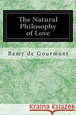 The Natural Philosophy of Love Remy De Gourmont Ezra Pound 9781534697546 Createspace Independent Publishing Platform