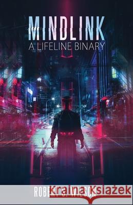 MindLink: A Lifeline Binary Robert S. Wilson 9781534698468 Createspace Independent Publishing Platform