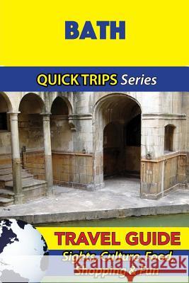 Bath Travel Guide (Quick Trips Series): Sights, Culture, Food, Shopping & Fun Cynthia Atkins 9781534698697 Createspace Independent Publishing Platform