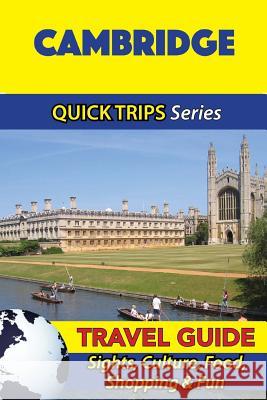 Cambridge Travel Guide (Quick Trips Series): Sights, Culture, Food, Shopping & Fun Cynthia Atkins 9781534698956 Createspace Independent Publishing Platform