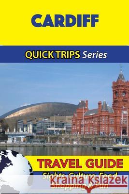 Cardiff Travel Guide (Quick Trips Series): Sights, Culture, Food, Shopping & Fun Cynthia Atkins 9781534699045 Createspace Independent Publishing Platform
