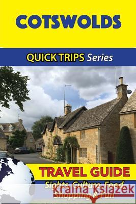 Cotswolds Travel Guide (Quick Trips Series): Sights, Culture, Food, Shopping & Fun Cynthia Atkins 9781534699212 Createspace Independent Publishing Platform