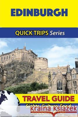 Edinburgh Travel Guide (Quick Trips Series): Sights, Culture, Food, Shopping & Fun Cynthia Atkins 9781534699526 Createspace Independent Publishing Platform