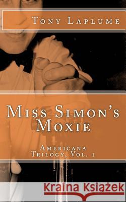 Miss Simon's Moxie: Americana Trilogy, Vol. 1 Tony Laplume 9781534699922 Createspace Independent Publishing Platform