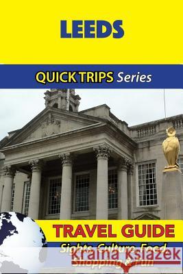 Leeds Travel Guide (Quick Trips Series): Sights, Culture, Food, Shopping & Fun Cynthia Atkins 9781534700468 Createspace Independent Publishing Platform