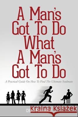 A Man's Got To Do What A Man's Got To Do: A Practical Guide On How To Find The Ultimate Soulmate Mullaney, Chuck 9781534700697