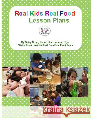 Real Kids Real Food Lesson Plans Kara Lakin Leonora Ngo Alisha Thapa 9781534701489 Createspace Independent Publishing Platform