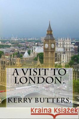 A Visit to London. Kerry Butters 9781534701564 Createspace Independent Publishing Platform