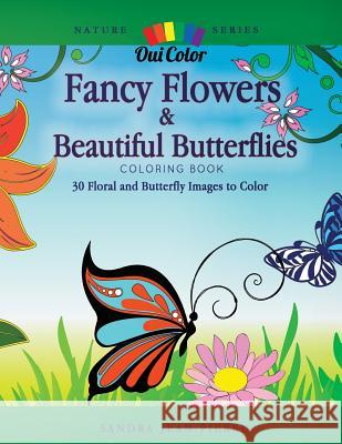 Fancy Flowers & Beautiful Butterflies: 30 Floral & Butterfly Images to Color Oui Color Sandra Jean-Pierre 9781534702752 Createspace Independent Publishing Platform